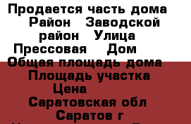 Продается часть дома  › Район ­ Заводской район › Улица ­ Прессовая  › Дом ­ 38 › Общая площадь дома ­ 42 › Площадь участка ­ 166 › Цена ­ 620 000 - Саратовская обл., Саратов г. Недвижимость » Дома, коттеджи, дачи продажа   